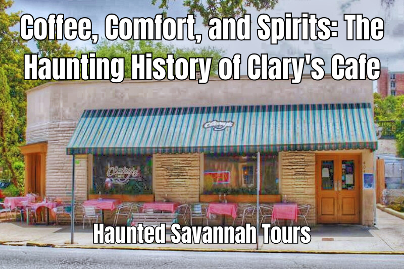 Coffee, Comfort, and Spirits: The Haunting History of Clary’s Cafe