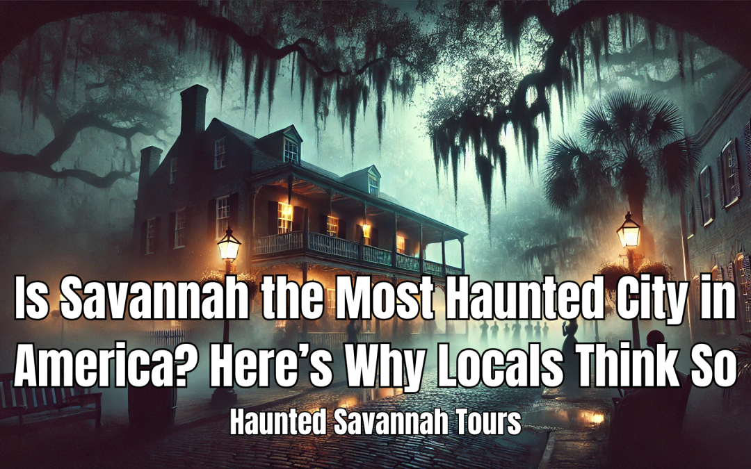 Is Savannah the Most Haunted City in America? Here’s Why Locals Think So